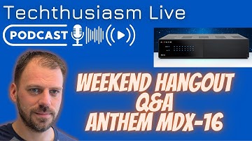 Anthem MDX-16 Update & Weekend Hangout | Techthusiasm Live Podcast