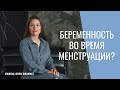 Возможна ли беременность во время менструации? | Врач Карина Грек