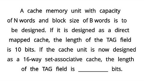 A cache memory unit with capacity of N words and block size of B words is to be designed. If it is