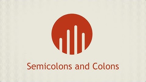 Semicolons and Colons