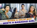 When A Delhi Boy Meets A Banarasi Girl | Ft. Usmaan & Kanika | Hasley India Originals!