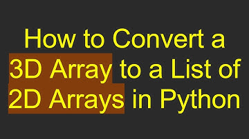How to Convert a 3D Array to a List of 2D Arrays in Python