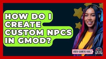 How Do I Create Custom NPCs In GMod? - Video Gamers Vault