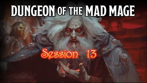 Dungeon of the Mad Mage - Session 13