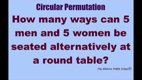 How many ways can 5 men and 5 women be seated alternatively at a round table. Circular permutation