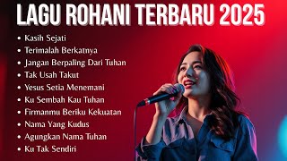Kumpulan Lagu Rohani Kristen Terbaru dan Populer | Lagu Rohani Terbaik dan Populer 2025