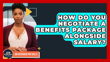 How Do You Negotiate A Benefits Package Alongside Salary? - Job Interview Pro Skills