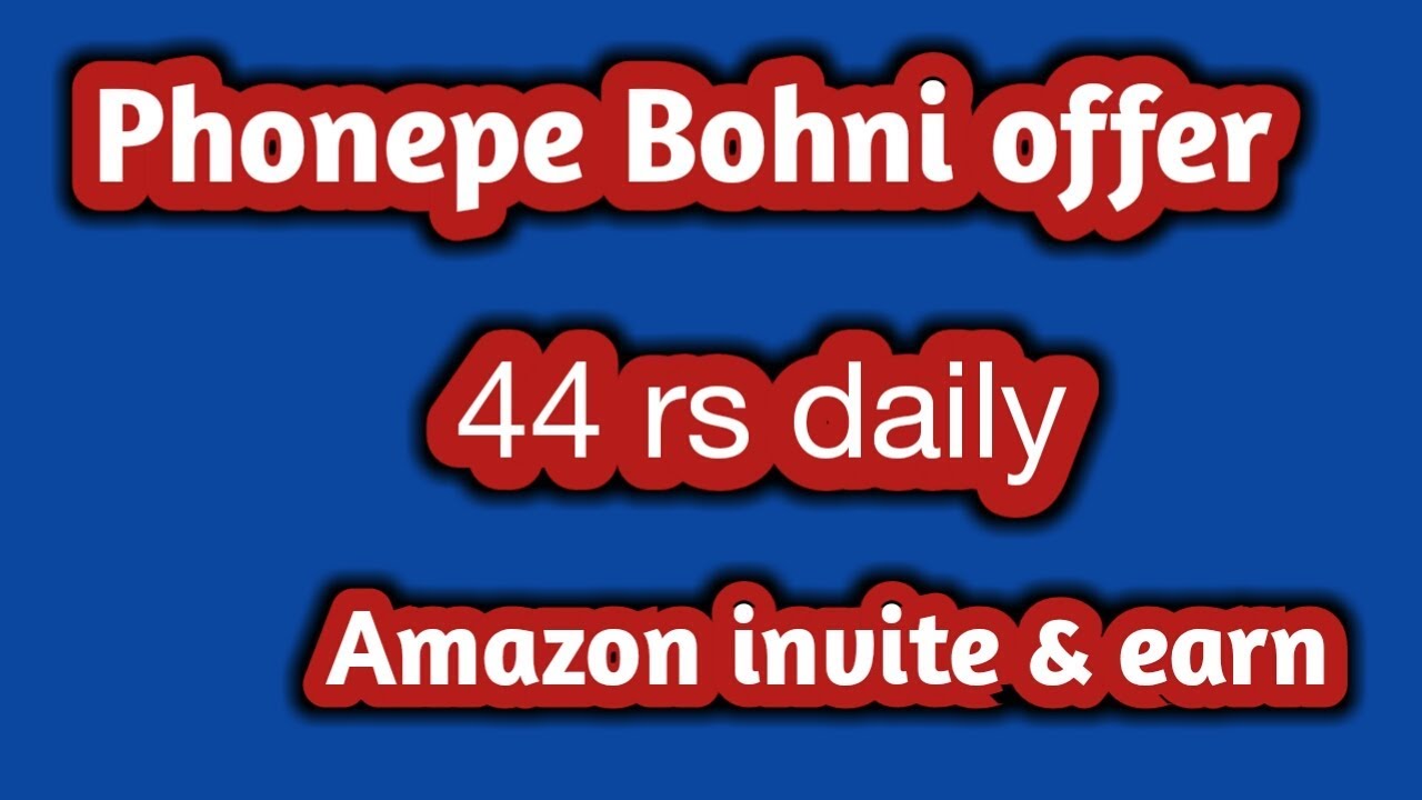 Phonepe Bohni offer , Amazon invite & earn
