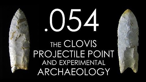 Seven Ages Audio Journal 054: The Clovis Projectile Point and Experimental Archaeology