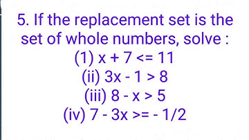 ques:-5. If the replacement set is the set of whole numbers, solve :(1) x + 7 less than or equal to