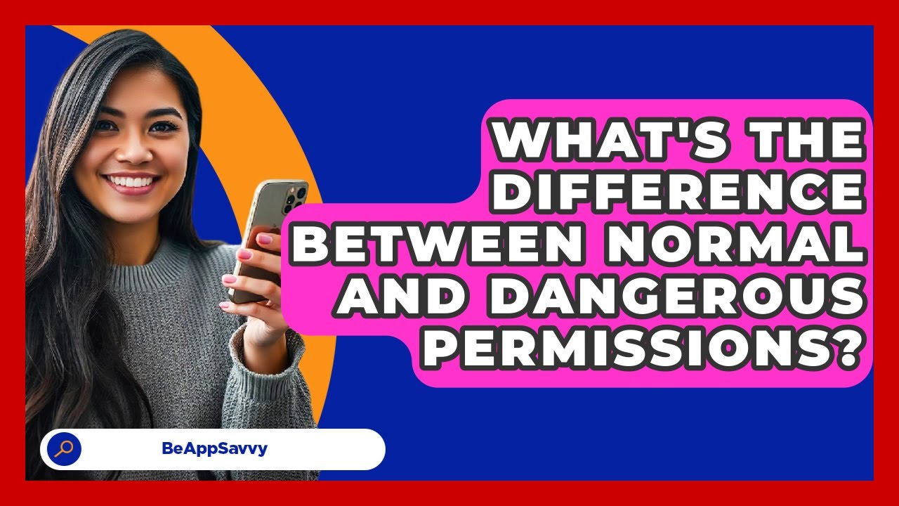 What's The Difference Between Normal And Dangerous Permissions? - Be App Savvy