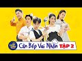 CĂN BẾP VUI NHỘN TẬP 2 FULL | Ngô Kiến Huy và Sam 'BÓ TAY' với độ 'TĂNG ĐỘNG' của Nam Em