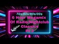 6 Hour Megamix Of Radio/Nightclub Classics Pt 3 (70s/80s/90s/00s)