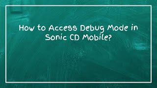 How to Access Debug Mode in Sonic CD Mobile