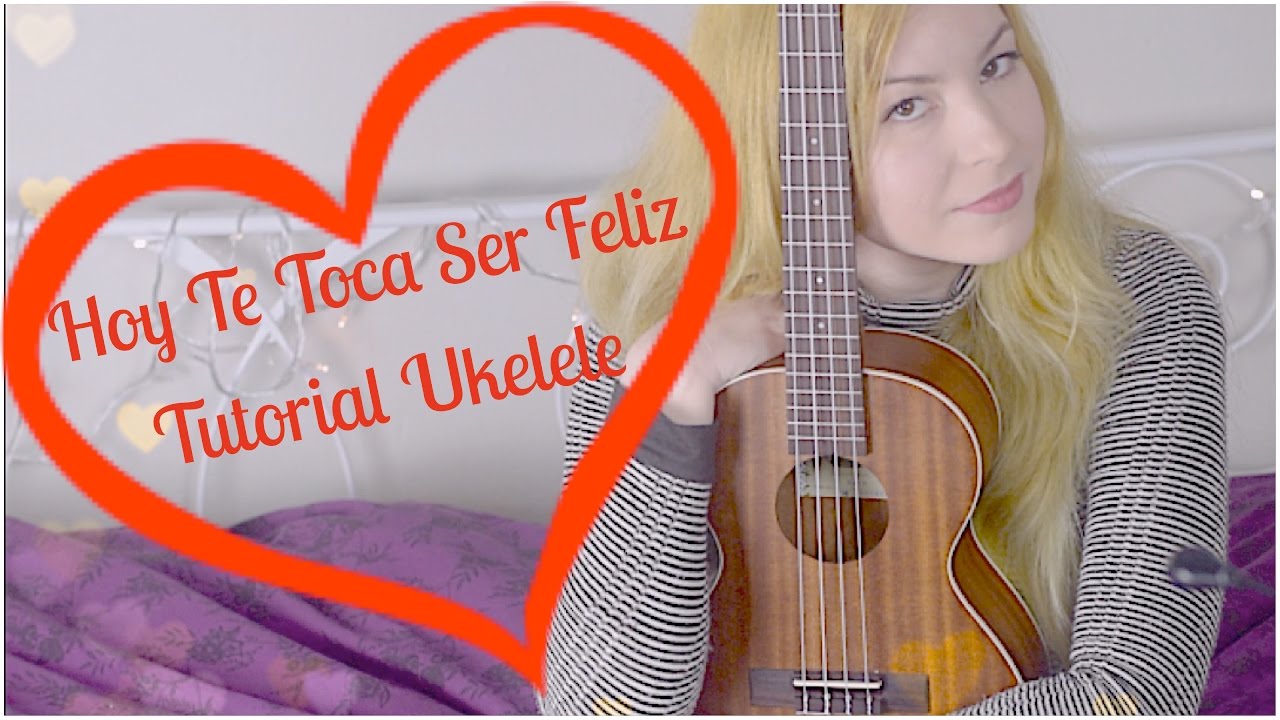 TUTORIAL UKELELE - Hoy Te Toca Ser Feliz MÄGO DE OZ - YouTube