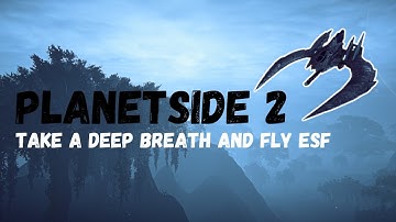 Planetside 2  - Take a deep breath and fly ESF