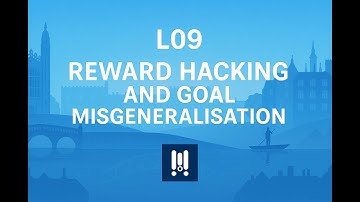 Lecture 09 • Reward Hacking and Goal Misgeneralisation