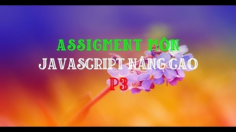 Assignment môn Javascript năng cao (P3)