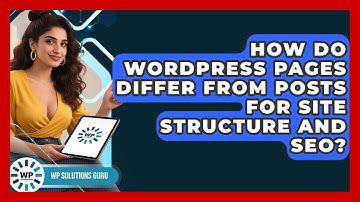 How Do WordPress Pages Differ From Posts For Site Structure And SEO? - WP Solutions Guru
