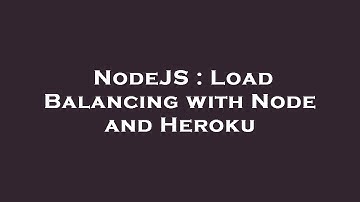 NodeJS : Load Balancing with Node and Heroku