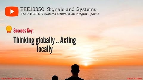 Lecture 2-1: CT LTI systems: Convolution integral – part 1 | PTC EEE13350 Signals and Systems