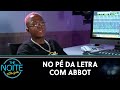 No Pé da Letra com Abbot | The Noite (09/05/22)