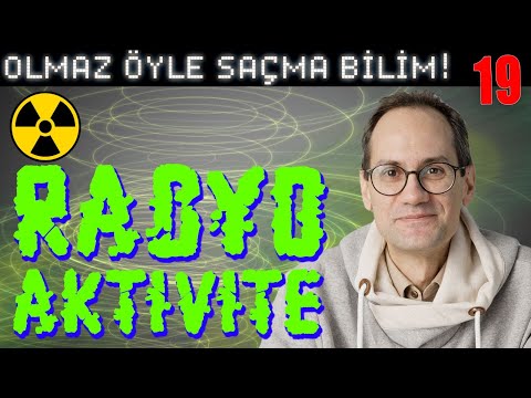 Radyoaktivite – Olmaz Öyle Saçma Bilim – Prof. Erkcan Özcan & Serpil Özcan & İlker Canikligil – B19