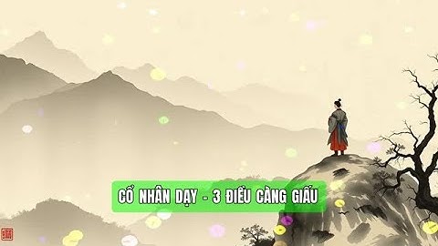 CỔ NHÂN DẠY - 3 ĐIỀU CÀNG GIẤU KÍN, CÀNG SỐNG YÊN THÂN