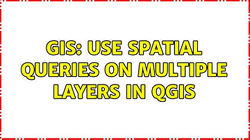 GIS: Use spatial queries on multiple layers in QGIS