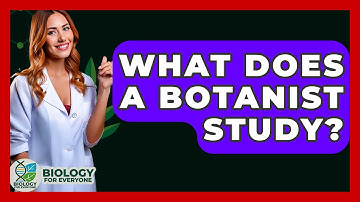 What Does A Botanist Study? - Biology For Everyone