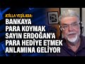 Atilla Yeşilada: Bankaya para koymak Sayın Erdoğan'a para hediye etmek anlamına geliyor