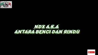 NDX A.K.A Antara Benci Dan Rindu ( Lirik Musik Video)
