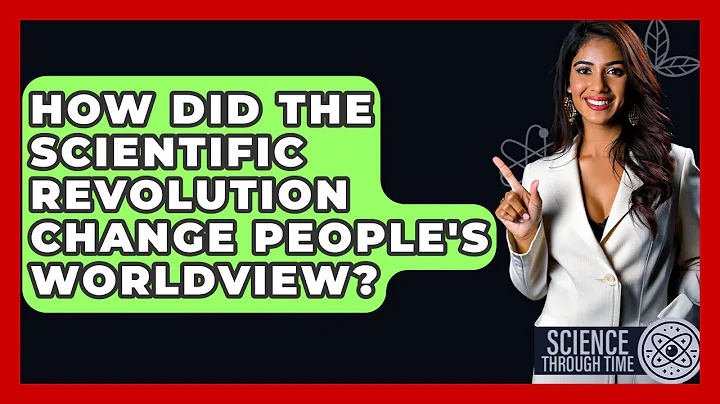 How Did The Scientific Revolution Change People's Worldview? - Science Through Time