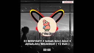 DJ Bernyanyi X Mama Bale-Bale X Akimilaku Breakbeat ( YZ RMX )