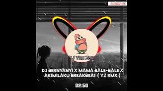 DJ Bernyanyi X Mama Bale-Bale X Akimilaku Breakbeat ( YZ RMX )