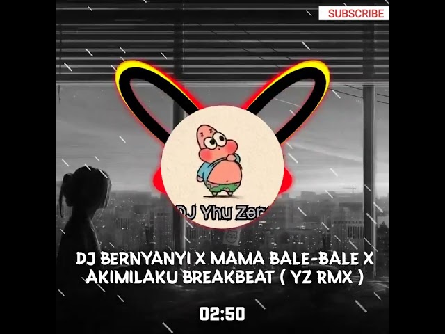 DJ Bernyanyi X Mama Bale-Bale X Akimilaku Breakbeat ( YZ RMX ) class=