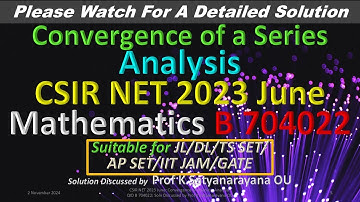 CSIR NET 2023 June: Convergence of a Series: B 704022: Solution Discussed by Prof K Satyanarayana OU
