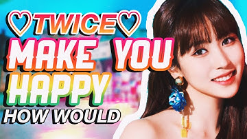 How would TWICE sing MAKE YOU HAPPY by NIZIU ?? [ LINE DISTRIBUTION]