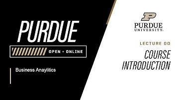Business Analytics | 00 - Course Introduction | Purdue University