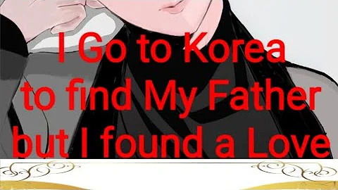 I GO TO KOREA TO FIND MY FATHER BUT I FOUND A LOVE...