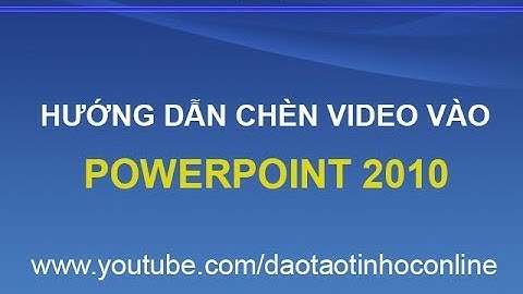 Hướng dẫn cách chèn video vào PowerPoint 2010