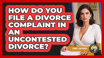 How Do You File A Divorce Complaint In An Uncontested Divorce? - Family Law Gurus