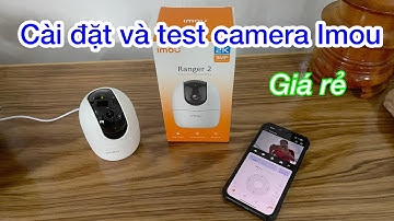 Cài đặt và test camera IMOU giá siêu rẻ