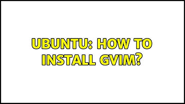 Ubuntu: How to install gvim? (4 solutions!)