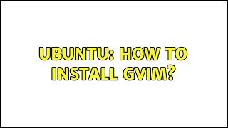 Ubuntu: How to install gvim? (4 solutions!)