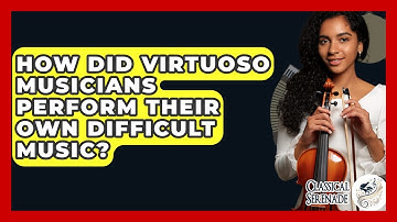 How Did Virtuoso Musicians Perform Their Own Difficult Music? - Classical Serenade