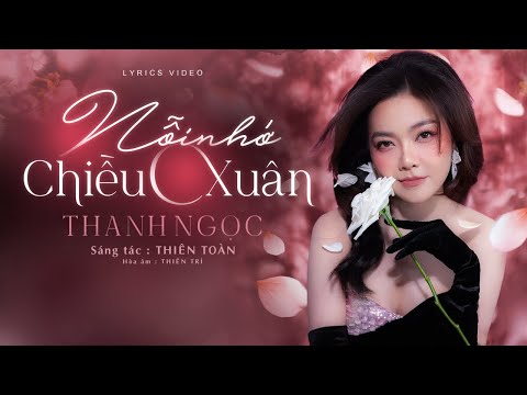 NỖI NHỚ CHIỀU XUÂN ｜Sáng tác : Thiên Toàn l Ca sĩ : Thanh Ngọc l Hoà âm : Thiên Trí | Lyric Video