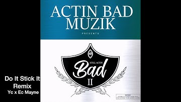 Do It Stick It Remix  (EC Mayne And Yc) STILL ACTINBAD PT 2 mixtape