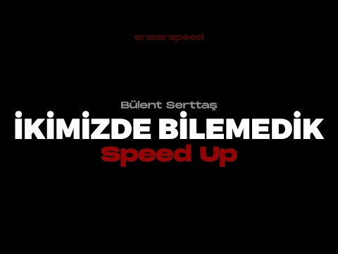 Bülent Serttaş - İkimizde Bilemedik Kıymetini ( #speedup )