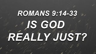 Is God Really Just - Romans 9:14-33